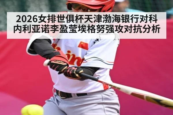 2026女排世俱杯天津渤海银行对科内利亚诺李盈莹埃格努强攻对抗分析(kaiyun)